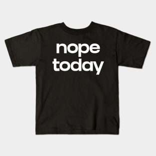 Nope today Kids T-Shirt